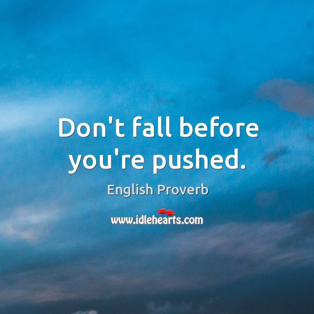 Don’t fall before you’re pushed. English Proverbs Image