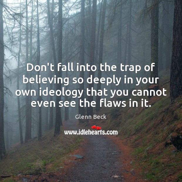 Don’t fall into the trap of believing so deeply in your own Image