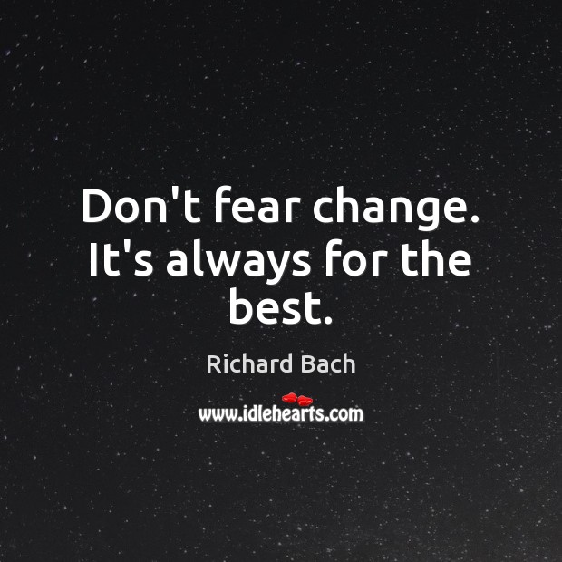Don’t fear change. It’s always for the best. Richard Bach Picture Quote