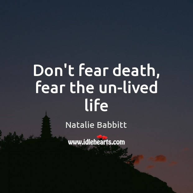 Don’t fear death, fear the un-lived life Image