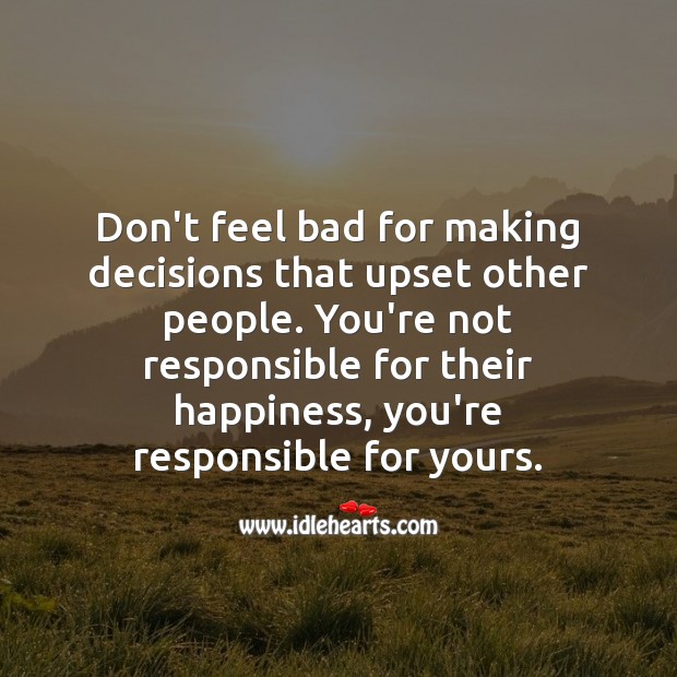 Don’t feel bad for making decisions that upset other people. Happiness Quotes Image