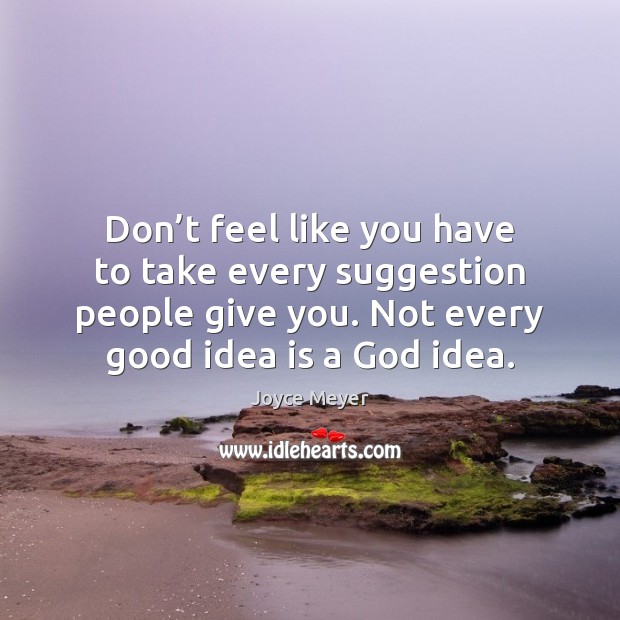 Don’t feel like you have to take every suggestion people give Joyce Meyer Picture Quote