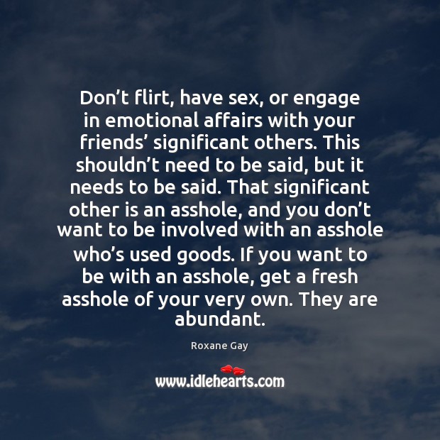 Don’t flirt, have sex, or engage in emotional affairs with your Roxane Gay Picture Quote