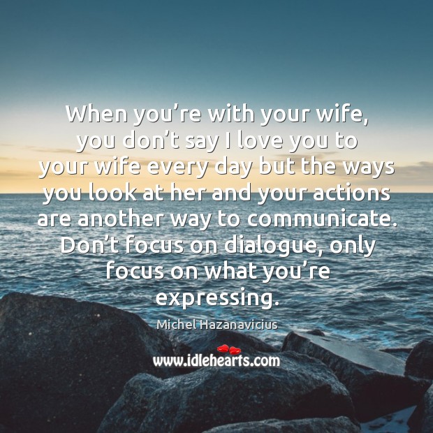 Don’t focus on dialogue, only focus on what you’re expressing. I Love You Quotes Image