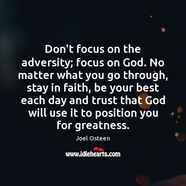 Don’t focus on the adversity; focus on God. No matter what you Image