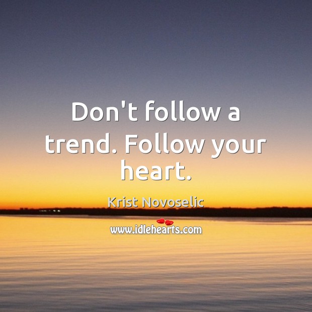 Don’t follow a trend. Follow your heart. Krist Novoselic Picture Quote