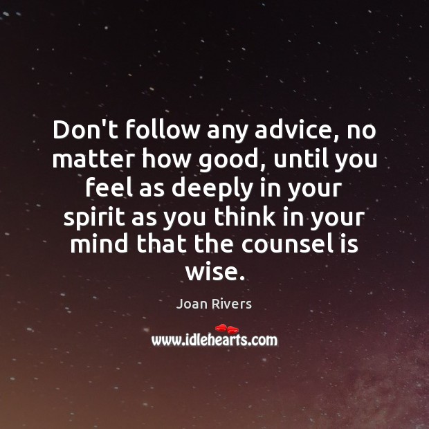 Don’t follow any advice, no matter how good, until you feel as Joan Rivers Picture Quote