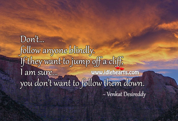 Don’t follow anyone blindly. Venkat Desireddy Picture Quote
