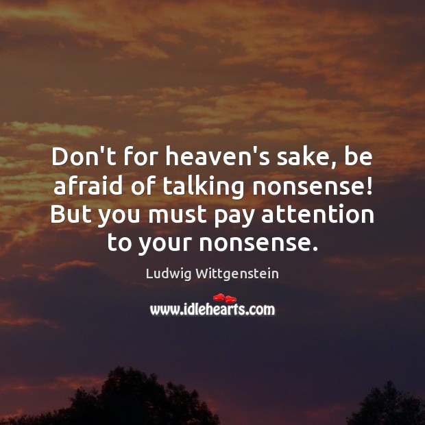 Don’t for heaven’s sake, be afraid of talking nonsense! But you must Ludwig Wittgenstein Picture Quote
