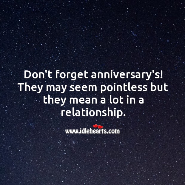 Don’t forget anniversary’s! They mean a lot in a relationship. 