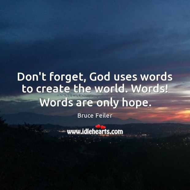 Don’t forget, God uses words to create the world. Words! Words are only hope. Bruce Feiler Picture Quote