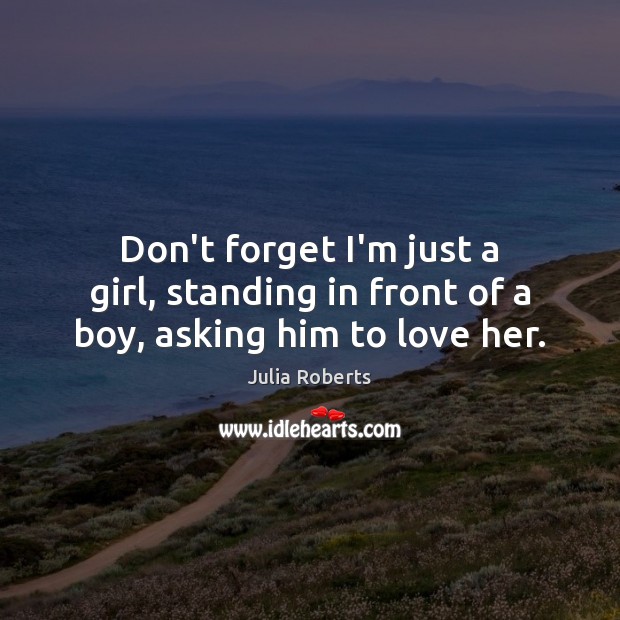 Julia Roberts Quote: Don\u002639;t forget I\u002639;m just a girl 
