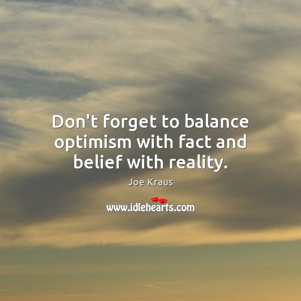 Don’t forget to balance optimism with fact and belief with reality. Joe Kraus Picture Quote