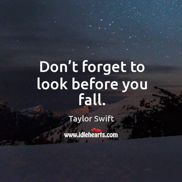 Don’t forget to look before you fall. Taylor Swift Picture Quote