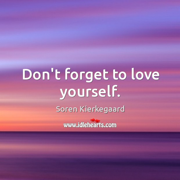 Don’t forget to love yourself. Soren Kierkegaard Picture Quote