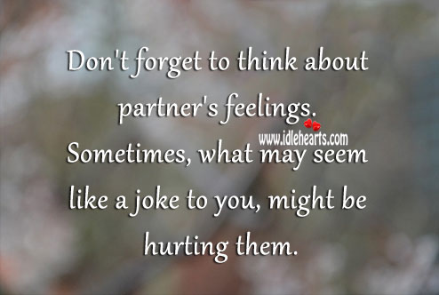 Don’t forget to think about partner’s feelings. 