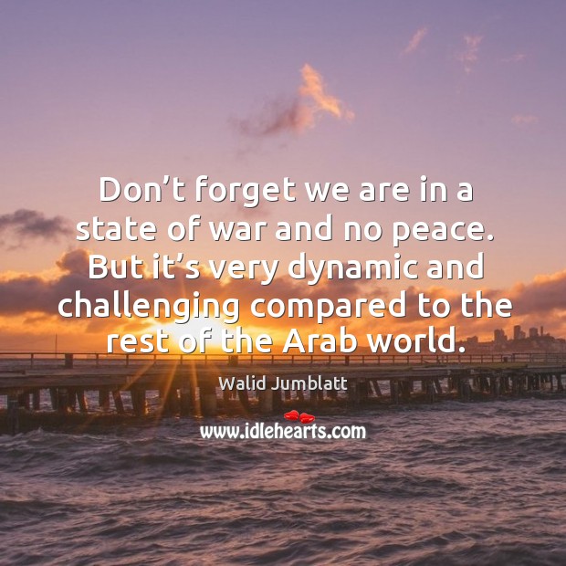 Don’t forget we are in a state of war and no peace. Walid Jumblatt Picture Quote