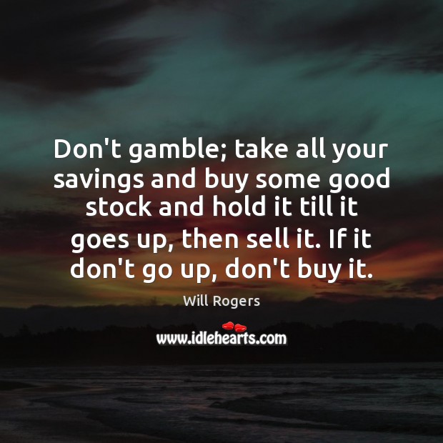 Don’t gamble; take all your savings and buy some good stock and Will Rogers Picture Quote