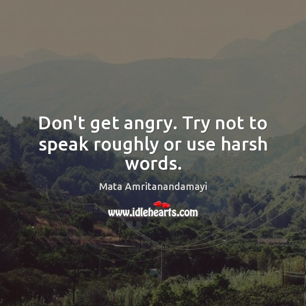 Don’t get angry. Try not to speak roughly or use harsh words. Image
