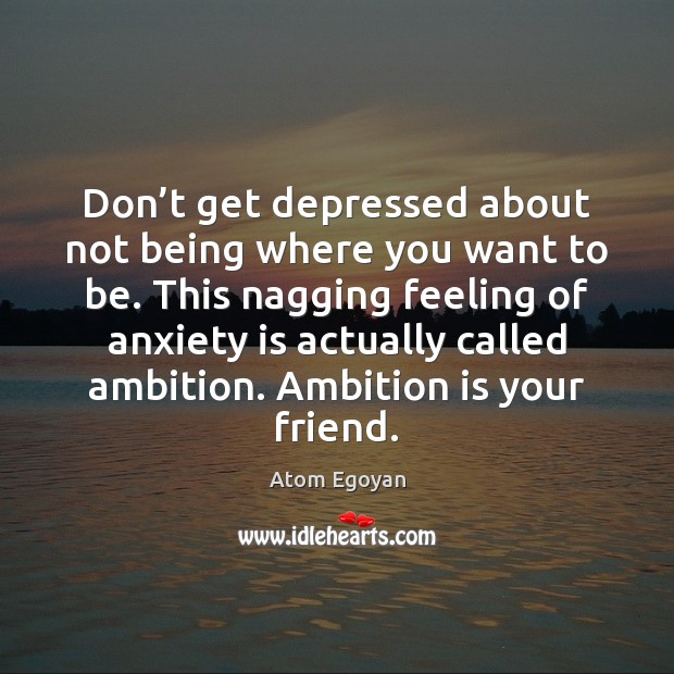 Don’t get depressed about not being where you want to be. Image