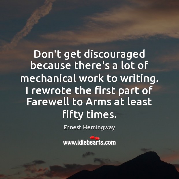 Don’t get discouraged because there’s a lot of mechanical work to writing. Ernest Hemingway Picture Quote