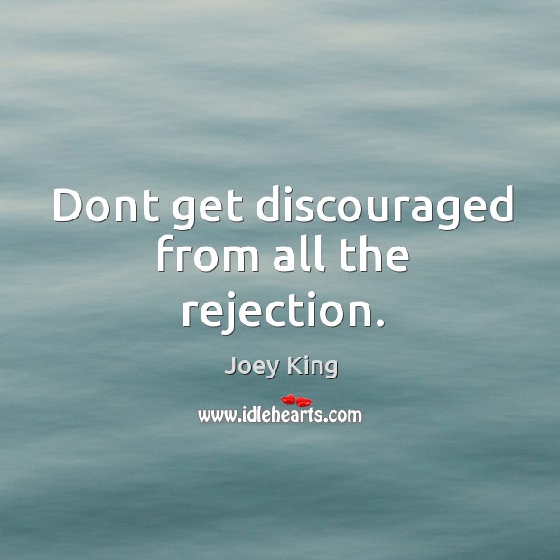 Dont get discouraged from all the rejection. Joey King Picture Quote