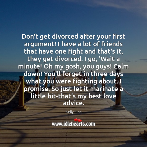 Don’t get divorced after your first argument! I have a lot of Kelly Ripa Picture Quote