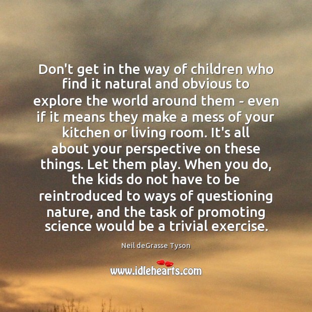 Don’t get in the way of children who find it natural and Neil deGrasse Tyson Picture Quote