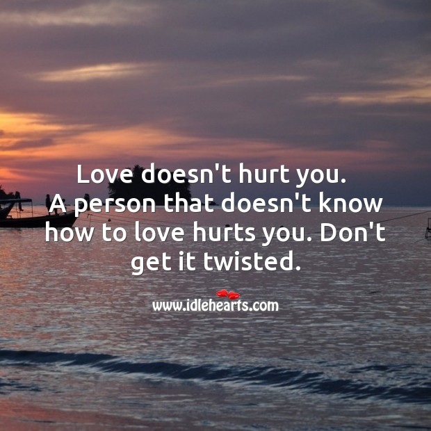 Don’t get it twisted. Love Hurts Quotes Image