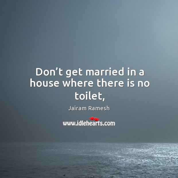 Don’t get married in a house where there is no toilet, Jairam Ramesh Picture Quote