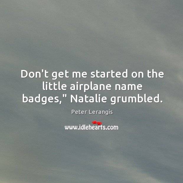 Don’t get me started on the little airplane name badges,” Natalie grumbled. Peter Lerangis Picture Quote