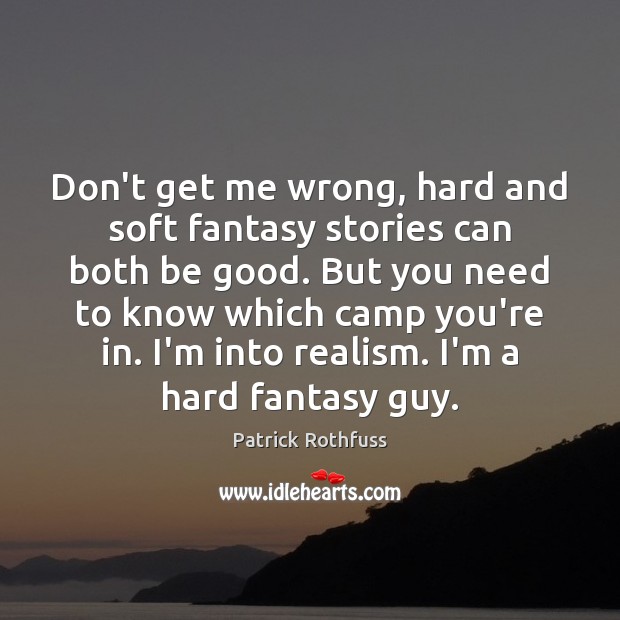 Don’t get me wrong, hard and soft fantasy stories can both be Patrick Rothfuss Picture Quote