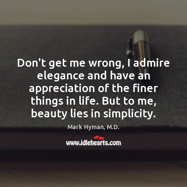 Don’t get me wrong, I admire elegance and have an appreciation of Mark Hyman, M.D. Picture Quote