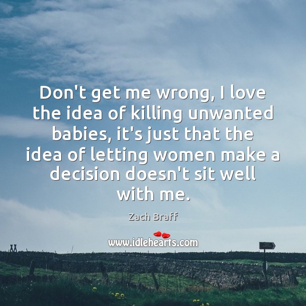 Don’t get me wrong, I love the idea of killing unwanted babies, Zach Braff Picture Quote