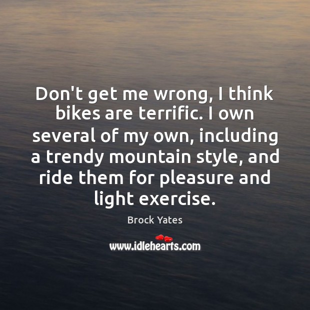 Don’t get me wrong, I think bikes are terrific. I own several Image
