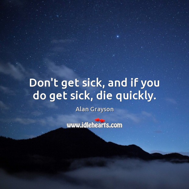 Don’t get sick, and if you do get sick, die quickly. Image