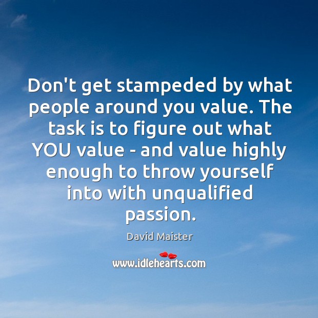 Don’t get stampeded by what people around you value. The task is David Maister Picture Quote