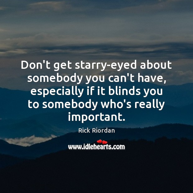 Don’t get starry-eyed about somebody you can’t have, especially if it blinds Rick Riordan Picture Quote