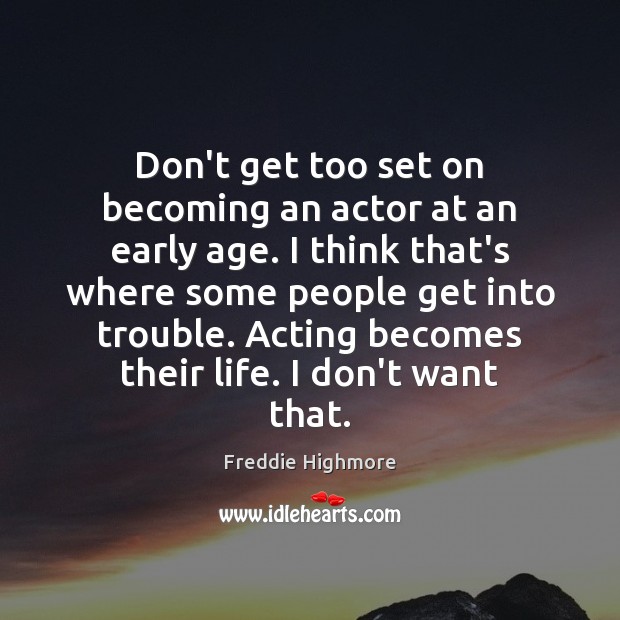 Don’t get too set on becoming an actor at an early age. Freddie Highmore Picture Quote