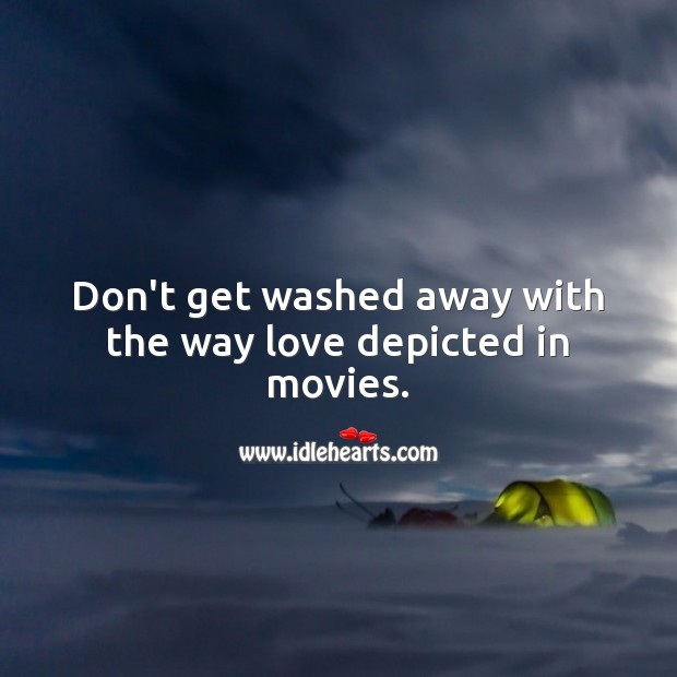 Don’t get washed away with the way love depicted in movies. Movies Quotes Image