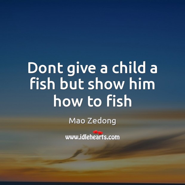 Dont give a child a fish but show him how to fish Mao Zedong Picture Quote
