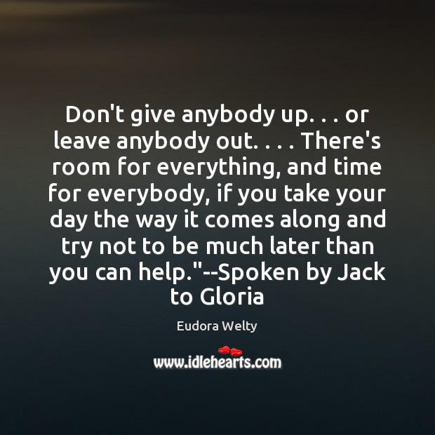 Don’t give anybody up. . . or leave anybody out. . . . There’s room for everything, Eudora Welty Picture Quote