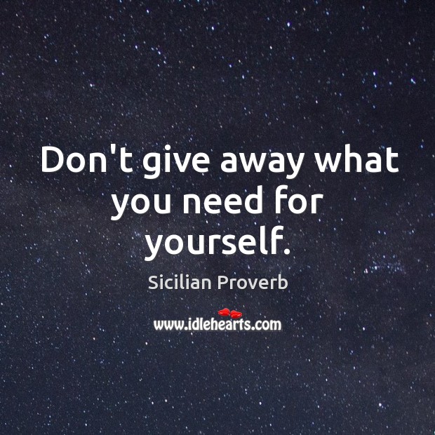 Don’t give away what you need for yourself. Sicilian Proverbs Image