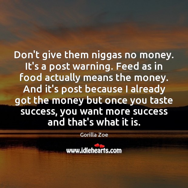 Don’t give them niggas no money. It’s a post warning. Feed as Gorilla Zoe Picture Quote