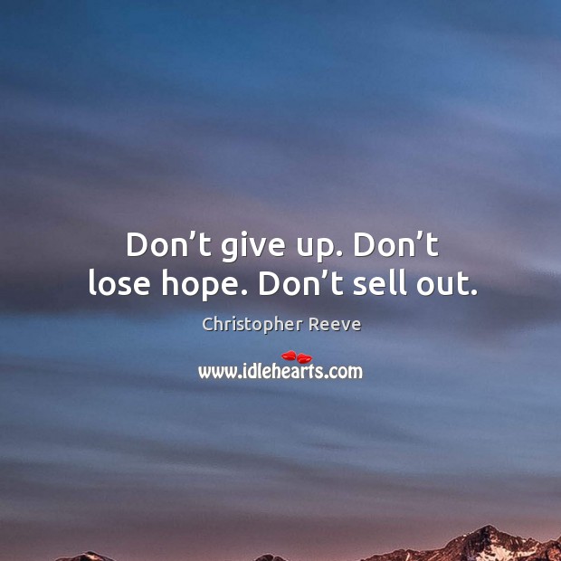 Don’t give up. Don’t lose hope. Don’t sell out. Christopher Reeve Picture Quote