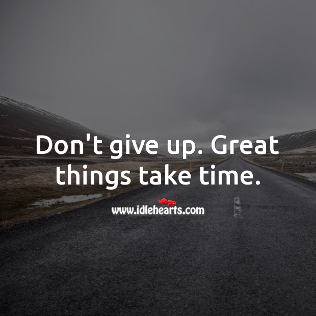 Don’t give up. Great things take time. Never Give Up Quotes Image