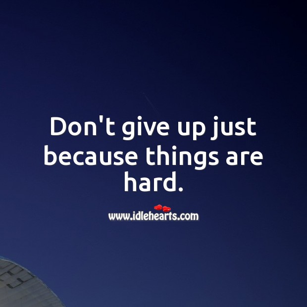 Don’t give up just because things are hard. Image