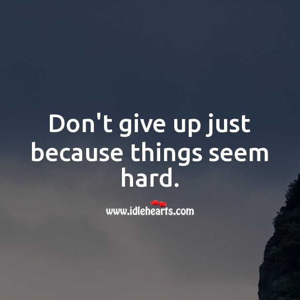 Don’t give up just because things seem hard. Never Give Up Quotes Image