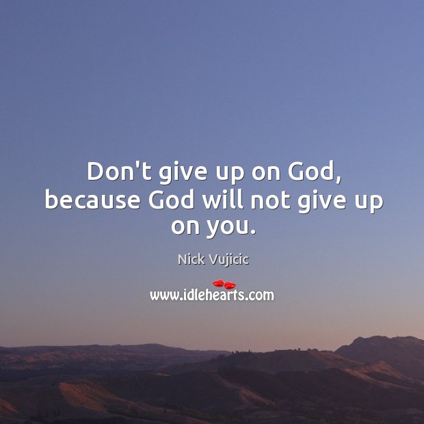Don’t give up on God, because God will not give up on you. Nick Vujicic Picture Quote