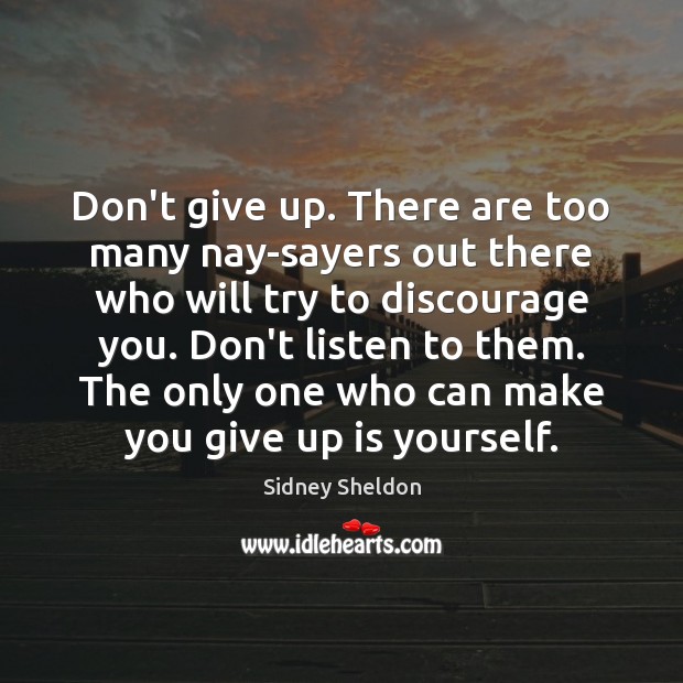Don’t give up. There are too many nay-sayers out there who will Sidney Sheldon Picture Quote